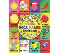 Mon premier vocabulaire Français: Apprendre les premiers mots du Français grâce à des très belles images en couleurs qui attirent l'attention de vos enfants, Français pour enfant à partir de 2 ans