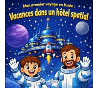 Mon premier voyage en fusée : Vacances dans un hôtel spatial: Une aventure magique en apesanteur pour petits explorateurs
