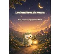 Mon premier voyage vers Allah: Livre d’activités spirituelles pour enfants - Un chemin pour ressentir, comprendre et se rapprocher d’Allah (Les lumières de Noura)