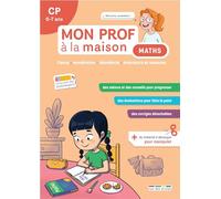 Mon prof à la maison Maths CP: Calcul • Numération • Géométrie • Grandeurs et mesures