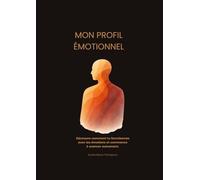 Mon profil émotionnel: Découvre comment tu fonctionnes avec tes émotions et commence à avancer autrement.
