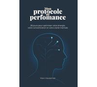 Mon protocole de performance: 28 jours pour optimiser votre énergie, votre concentration et votre clarté mentale