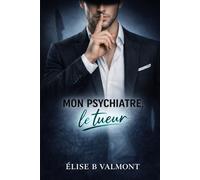 Mon psychiatre, le tueur: Une dark romance psychologique entre désir et interdit (Mon ..., le tueur)