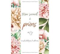 Mon recueil de prières - Versets bibliques et refléxions: développer sa spiritualité au travers de la prière et des écritures bibliques