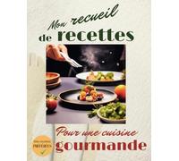 Mon recueil de recettes à remplir: Pour une cuisine gourmande