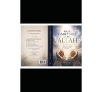 Mon rendez-vous avec Allah: Un chemin pour comprendre, ressentir et vivre sa foi avec le cœur