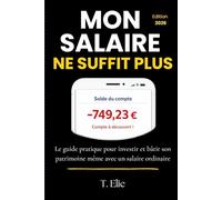 Mon Salaire ne Suffit Plus: Le guide pratique pour investir et bâtir son patrimoine même avec un salaire ordinaire