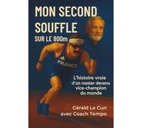 MON SECOND SOUFFLE SUR LE 800m: L’histoire vraie d’un master devenu vice-champion du monde