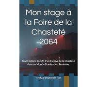 Mon stage à la Foire de la Chasteté 2064: Une Histoire BDSM d'un Esclave de la Chasteté dans un Monde Domination Féminine.