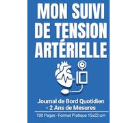 Mon Suivi de Tension Artérielle: Journal de Bord Quotidien de 2 Ans - Suivi de la Pression Artérielle (Systole, Diastole) et du Pouls - Carnet Pratique de 100 Pages Format 15x22 cm