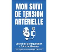 Mon Suivi de Tension Artérielle: Journal de Bord Quotidien de 2 Ans - Suivi de la Pression Artérielle (Systole, Diastole) et du Pouls - Carnet Pratique de 100 Pages Format 15x22 cm