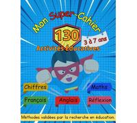 Mon Super-Cahier - 130 Activités Éducatives (3-7 ans): Chiffres, Français, Anglais, Maths et Jeux de Réflexion - Cahier d'Apprentissage validées par la recherche en éducation !