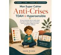 Mon Super Cahier Anti-Crises TDAH & Hypersensible: 90 jours d'activités, jeux et outils visuels pour aider l'enfant à gérer ses émotions, calmer les colères, apaiser les crises et retrouver confiance