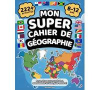 Mon Super Cahier de Géographie: 222+ Activités Colorées pour Explorer le Monde - Pour les Enfants de 8 à 12 Ans. Apprendre et S’amuser avec les Pays, Drapeaux, Capitales et Bien Plus Encore