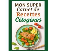 Mon Super Carnet de Recettes Cétogènes: Notez vos plats keto, faibles en glucides et riches en saveurs | Journal de recettes cétogènes à compléter ... préparations et réussites | Grand Format |