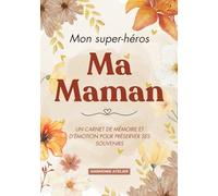 Mon super-héros, c’est ma maman: Un carnet de mémoire et d’émotion pour préserver ses souvenirs, son parcours et l’amour qu’elle transmet chaque jour.