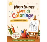 Mon Super livre de Coloriage: Animaux, nature, objets et personnages amusants à colorier pour les enfants