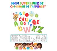 Mon super livre de coloriage de l'Alphabet: Le cahier d'activités/jeux ludique, idéal pour apprendre à reconnaître les lettres et développer la motricité fine des tout-petits.