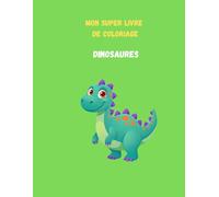Mon super livre de coloriage Dinosaures: Dessins uniques et jeux pour les enfants à partir de 4 ans - Grand format idéal pour la maternelle