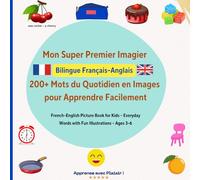 Mon Super Premier Imagier Bilingue Français-Anglais:200+ Mots du Quotidien en Images pour Apprendre Facilement: French-English Picture Book for Kids - Everyday Words with Fun Illustrations - Ages 3-6