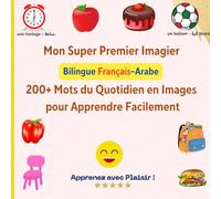 Mon Super Premier Imagier Bilingue Français-Arabe :200+ Mots du Quotidien en Images pour Apprendre Facilement: Apprentissage visuel dès 3 ans -Maison, ... - Pour enfants francophones et arabophones