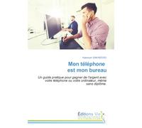 Mon téléphone est mon bureau: Un guide pratique pour gagner de l'argent avec votre téléphone ou votre ordinateur, même sans diplôme.