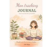 Mon Tracking Journal: Mon carnet à remplir pour s’écouter et prendre soin de son bien-être