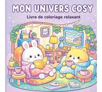 Mon univers cosy Livre de coloriage relaxant: Anti-stress pour adultes | 100 illustrations cosy et relaxantes pour se détendre, lâcher prise et réduire l’anxiété