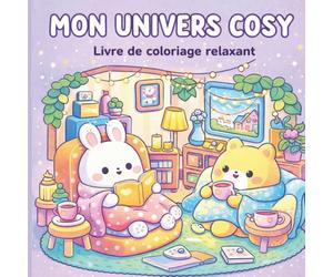Mon univers cosy Livre de coloriage relaxant: Anti-stress pour adultes | 100 illustrations cosy et relaxantes pour se détendre, lâcher prise et réduire l’anxiété