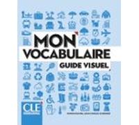 Mon Vocabulaire. Guide Visuel. Niveaux A1 / B2. (2ème Édition)