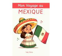 Mon Voyage au Mexique: Un guide captivant pour explorer les mystères, la culture vibrante, et la nature spectaculaire du Mexique, un pays aux mille trésors !