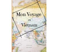 Mon voyage au Vietnam: Carnet du voyageur, road trip en Asie, journal de bord de vacances (Mes voyages)