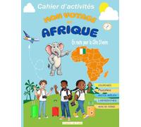 MON VOYAGE EN AFRIQUE : En route pour la Côte d'Ivoire: Cahier d’activités pour enfants dès 7 ans | Coloriages, Puzzles, Mots Mêlés, Labyrinthes et ... et amusant pour découvrir la Côte d’Ivoire