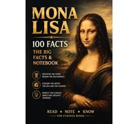 MONA LISA - 100 Facts & Notebook: 100 Facts & Notebook - Discover the Story, Secrets, History and Legacy of Leonardo da Vinci's Most Famous Masterpiece