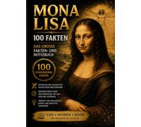 Mona Lisa - 100 Fakten & Notizbuch: 100 spannende Fakten über Leonardo da Vinci, das berühmteste Gemälde der Welt, die Renaissance, den Louvre und die Kunstgeschichte - mit Platz für eigene Notizen.