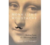 Mona Lisa's Moustache: Making Sense of a Dissolving World