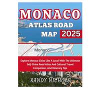 Monaco Atlas Road Map 2025: Explore Monaco Cities Like A Local With The Ultimate Self-Drive Road Atlas And Cultural Travel Companion, And Itinerary Tips