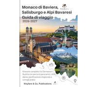 Monaco di Baviera, Salisburgo e Alpi Bavaresi - Guida di viaggio 2026-2027: Itinerario completo tra Germania e Austria con percorsi panoramici, città ... (Collana Guide di Viaggio Wayfare & Co.)