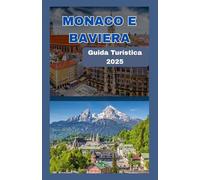 Monaco e Baviera Guida turistica 2025-2026: Il tuo compagno completo per esplorare Monaco e il cuore della Baviera: cultura, castelli, cucina e avventure panoramiche per ogni viaggiatore
