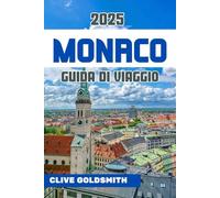 MONACO GUIDA DI VIAGGIO 2025: Guida di viaggio essenziale della Germania per chi la visita per la prima volta, con tesori nascosti, gite di un giorno, cibo, cultura e consigli degli esperti