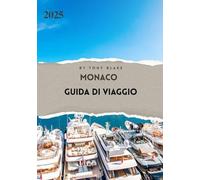 MONACO GUIDE DE VOYAGE 2025: Une découverte complète de Monaco : hébergements, meilleurs moments pour visiter, attractions incontournables, ... et informations essentielles sur les voyages.
