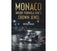 MONACO: INSIDE FORMULA ONE'S CROWN JEWEL: Where Legends Are Made and Millimeters Decide Destiny-The Complete History of Racing's Most Dangerous Street Circuit (1929 to Present)