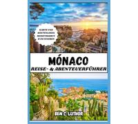 MONACO REISE- & ABENTEUERFÜHRER: Vollständiger und aktualisierter Urlaubsbegleiter zur Erkundung des luxuriösesten Spielplatzes der Welt (Adventure and Travel Guide Series (2025-2026))