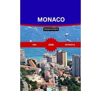 MONACO REISEFÜHRER 2026: Ein vollständiger Leitfaden zuMonacoKultur, Gastronomie, exklusive Erlebnisse, Geheimtipps und Abenteuer an der Riviera