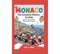 Monaco: The Complete History for Kids: How Courage and Hope Shaped a Small Kingdom (Collections of Historical Country Books in Europe)
