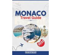MONACO TRAVEL GUIDE 2025: Discover the Glamour and Culture of the French Riviera with Expert Tips for Every Traveler