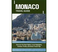 MONACO TRAVEL GUIDE: Discover the Best Sights, Local Highlights, Outdoor Thrills, and Smart Travel Tips