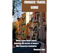 MONACO TRAVEL GUIDE: Where Luxury Meets Legacy: Unlocking the Secrets of Europe’s Most Glamorous Destination