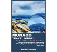 MONACO TRAVEL GUIDE: Your Essential Monaco Travel Handbook: Expert Planning, Detailed Itineraries, Local Secrets, Culinary Delights, Culture, Outdoor Adventures & Iconic Sights