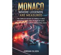Monaco: Where Legends Are Measured: The Complete History of Formula 1's Most Dangerous Grand Prix-95 Years of Glory, Tragedy, and Monte Carlo's Unforgiving Legacy